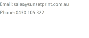 Email: sales@sunsetprint.com.au
Phone: 0430 105 322